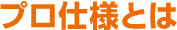 プロ仕様とは