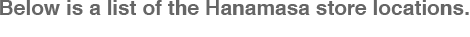 Below is a list of the Hanamasa store locations.
